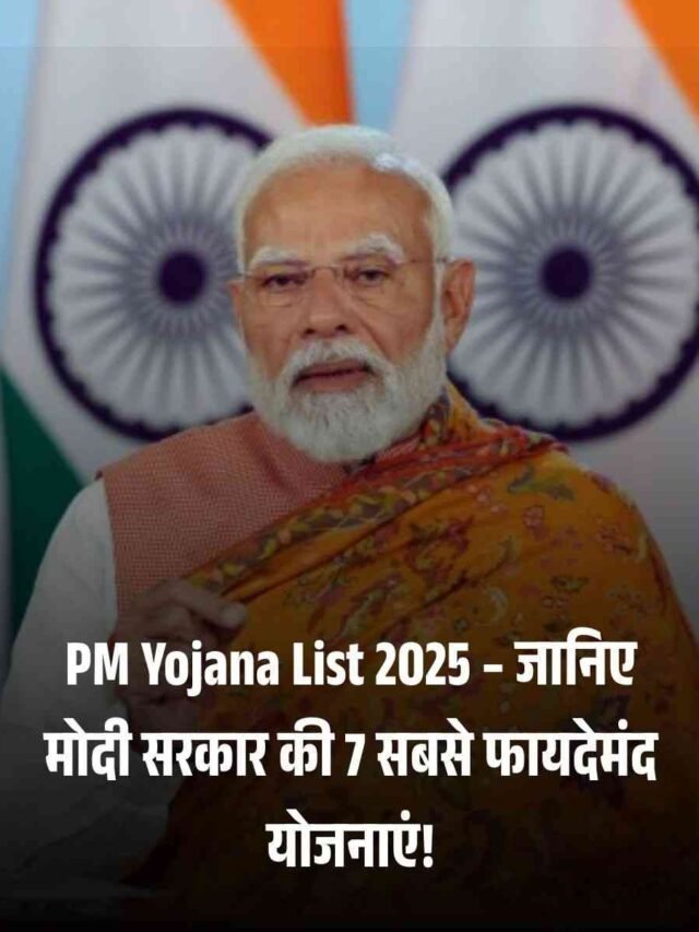 PM Yojana List 2025 – जानिए मोदी सरकार की 7 सबसे फायदेमंद योजनाएं!